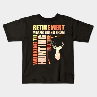 Retirement Means Going From Working To Hunting Kids T-Shirt